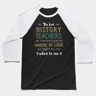 The best History Teachers Appreciation Gifts - Quote Show you where to look Baseball T-Shirt